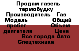 Продам газель термобудку › Производитель ­ Газ › Модель ­ 33 022 › Общий пробег ­ 78 000 › Объем двигателя ­ 2 300 › Цена ­ 80 000 - Все города Авто » Спецтехника   